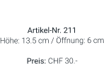 Vase  Artikel-Nr. 211 Höhe: 13.5 cm / Öffnung: 6 cm  Preis: CHF 30.-