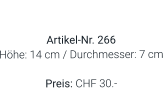 Vase  Artikel-Nr. 266 Höhe: 14 cm / Durchmesser: 7 cm  Preis: CHF 30.-