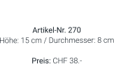 Vase  Artikel-Nr. 270 Höhe: 15 cm / Durchmesser: 8 cm  Preis: CHF 38.-