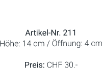 Vase  Artikel-Nr. 211 Höhe: 14 cm / Öffnung: 4 cm  Preis: CHF 30.-