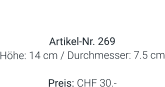 Vase  Artikel-Nr. 269 Höhe: 14 cm / Durchmesser: 7.5 cm  Preis: CHF 30.-