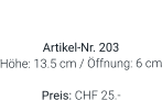 Vase  Artikel-Nr. 203 Höhe: 13.5 cm / Öffnung: 6 cm  Preis: CHF 25.-