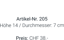 Vase  Artikel-Nr. 205 Höhe 14 / Durchmesser: 7 cm  Preis: CHF 38.-