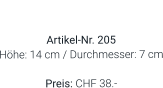 Vase  Artikel-Nr. 205 Höhe: 14 cm / Durchmesser: 7 cm  Preis: CHF 38.-