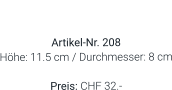 Vase  Artikel-Nr. 208 Höhe: 11.5 cm / Durchmesser: 8 cm  Preis: CHF 32.-