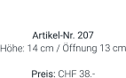 Vase  Artikel-Nr. 207 Höhe: 14 cm / Öffnung 13 cm  Preis: CHF 38.-