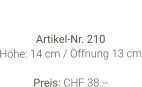 Vase  Artikel-Nr. 210 Höhe: 14 cm / Öffnung 13 cm  Preis: CHF 38.--