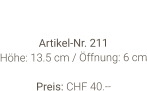 Vase  Artikel-Nr. 211 Höhe: 13.5 cm / Öffnung: 6 cm  Preis: CHF 40.--