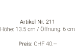 Vase  Artikel-Nr. 211 Höhe: 13.5 cm / Öffnung: 6 cm  Preis: CHF 40.--