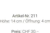 Vase  Artikel-Nr. 211 Höhe: 14 cm / Öffnung: 4 cm  Preis: CHF 30.--