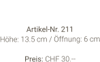 Vase  Artikel-Nr. 211 Höhe: 13.5 cm / Öffnung: 6 cm  Preis: CHF 30.--