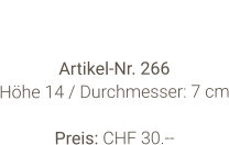 Vase  Artikel-Nr. 266 Höhe 14 / Durchmesser: 7 cm  Preis: CHF 30.--
