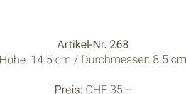 Vase  Artikel-Nr. 268 Höhe: 14.5 cm / Durchmesser: 8.5 cm  Preis: CHF 35.--