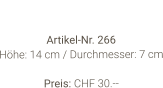 Vase  Artikel-Nr. 266 Höhe: 14 cm / Durchmesser: 7 cm  Preis: CHF 30.--