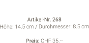 Vase  Artikel-Nr. 268 Höhe: 14.5 cm / Durchmesser: 8.5 cm  Preis: CHF 35.--