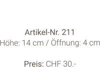 Vase  Artikel-Nr. 211 Höhe: 14 cm / Öffnung: 4 cm  Preis: CHF 30.-
