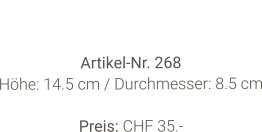 Vase  Artikel-Nr. 268 Höhe: 14.5 cm / Durchmesser: 8.5 cm  Preis: CHF 35.-