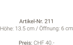 Vase  Artikel-Nr. 211 Höhe: 13.5 cm / Öffnung: 6 cm  Preis: CHF 40.-