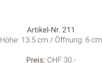 Vase  Artikel-Nr. 211 Höhe: 13.5 cm / Öffnung: 6 cm  Preis: CHF 30.-