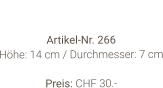 Vase  Artikel-Nr. 266 Höhe: 14 cm / Durchmesser: 7 cm  Preis: CHF 30.-
