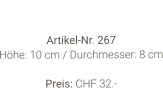 Vase  Artikel-Nr. 267 Höhe: 10 cm / Durchmesser: 8 cm  Preis: CHF 32.-