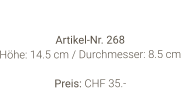 Vase  Artikel-Nr. 268 Höhe: 14.5 cm / Durchmesser: 8.5 cm  Preis: CHF 35.-