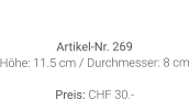 Vase  Artikel-Nr. 269 Höhe: 11.5 cm / Durchmesser: 8 cm  Preis: CHF 30.-