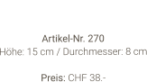 Vase  Artikel-Nr. 270 Höhe: 15 cm / Durchmesser: 8 cm  Preis: CHF 38.-